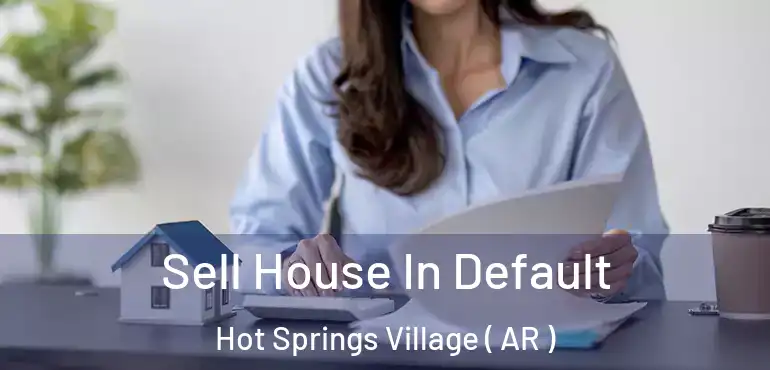  Sell House In Default Hot Springs Village ( AR )