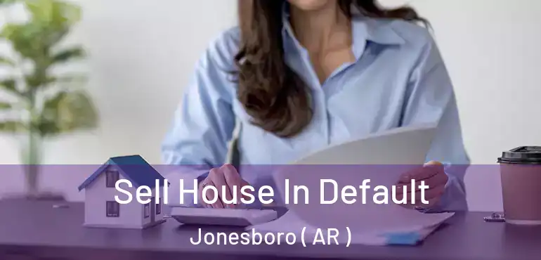  Sell House In Default Jonesboro ( AR )