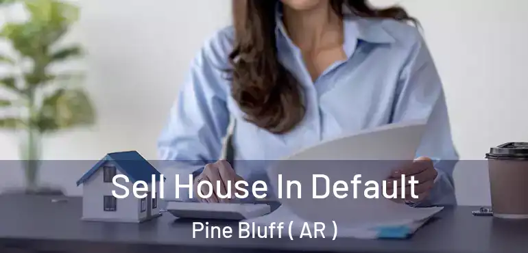  Sell House In Default Pine Bluff ( AR )