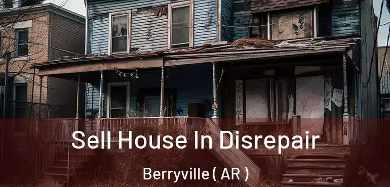  Sell House In Disrepair Berryville ( AR )