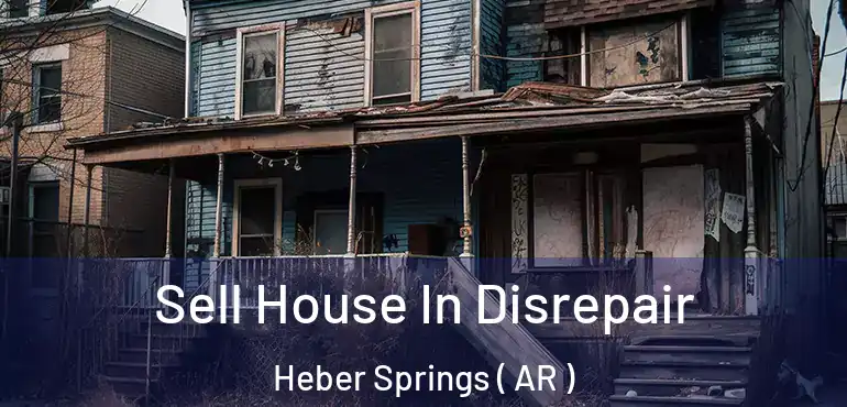  Sell House In Disrepair Heber Springs ( AR )