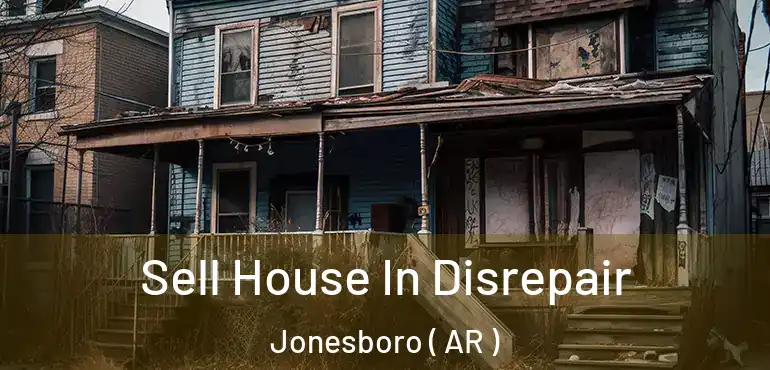  Sell House In Disrepair Jonesboro ( AR )