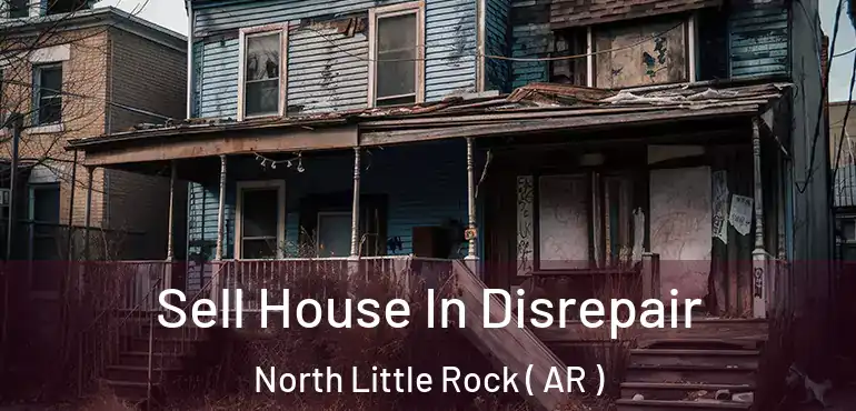  Sell House In Disrepair North Little Rock ( AR )