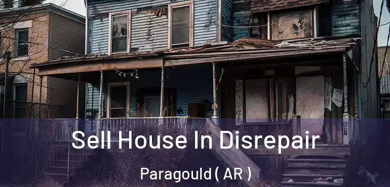  Sell House In Disrepair Paragould ( AR )