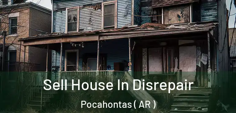  Sell House In Disrepair Pocahontas ( AR )