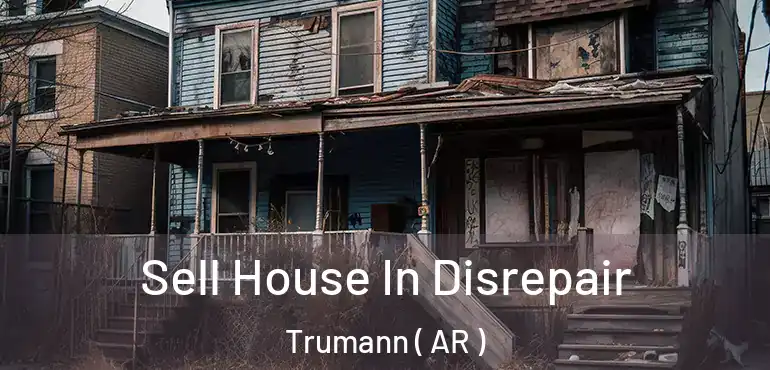  Sell House In Disrepair Trumann ( AR )