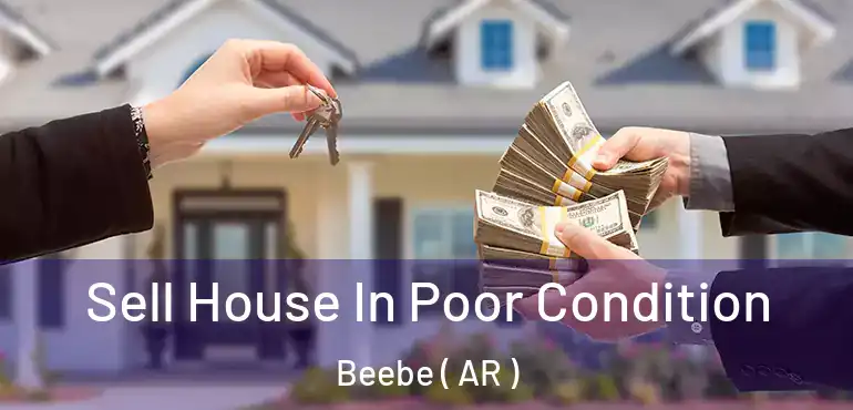  Sell House In Poor Condition Beebe ( AR )