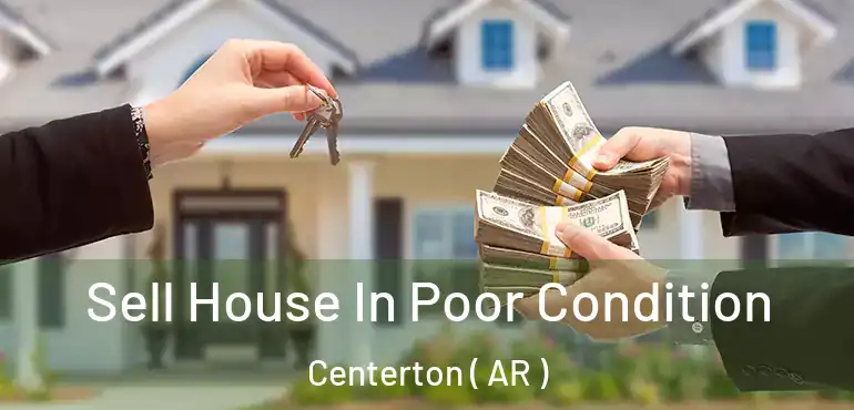  Sell House In Poor Condition Centerton ( AR )