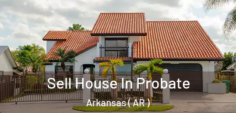  Sell House In Probate Arkansas ( AR )