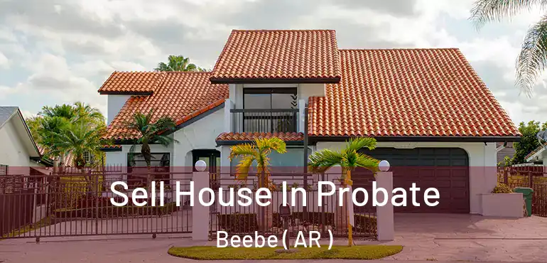  Sell House In Probate Beebe ( AR )