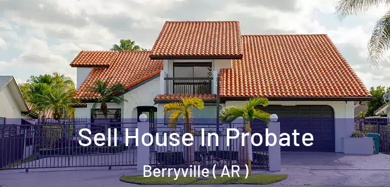  Sell House In Probate Berryville ( AR )