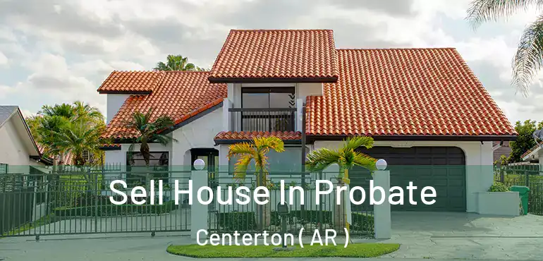  Sell House In Probate Centerton ( AR )