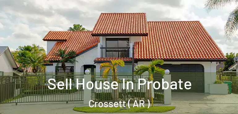  Sell House In Probate Crossett ( AR )