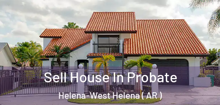  Sell House In Probate Helena-West Helena ( AR )