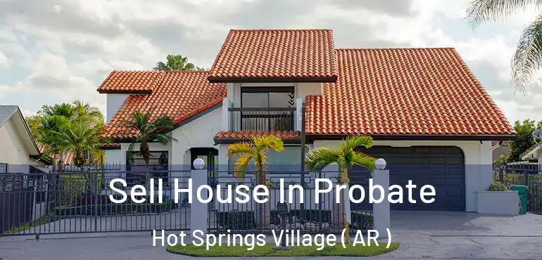  Sell House In Probate Hot Springs Village ( AR )