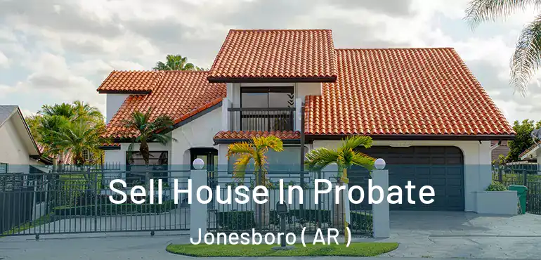  Sell House In Probate Jonesboro ( AR )