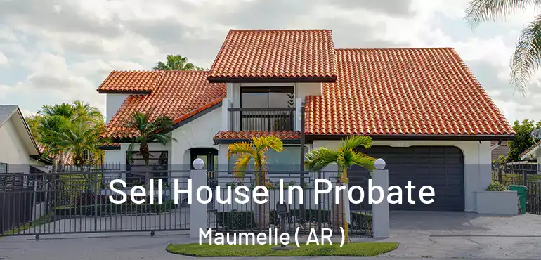  Sell House In Probate Maumelle ( AR )