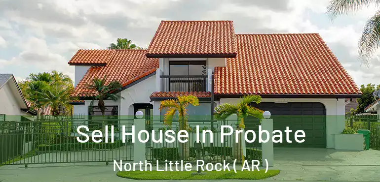  Sell House In Probate North Little Rock ( AR )