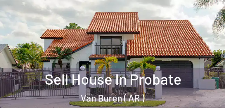  Sell House In Probate Van Buren ( AR )