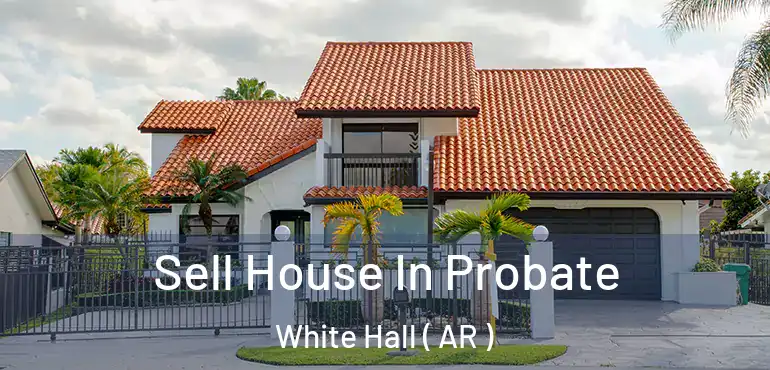  Sell House In Probate White Hall ( AR )