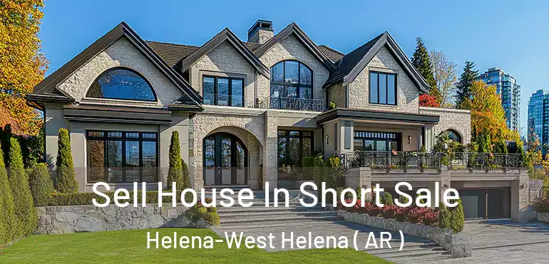  Sell House In Short Sale Helena-West Helena ( AR )