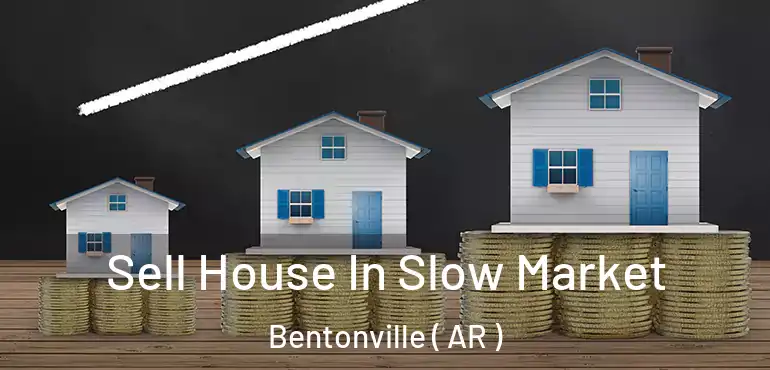  Sell House In Slow Market Bentonville ( AR )
