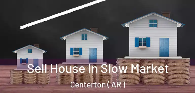  Sell House In Slow Market Centerton ( AR )