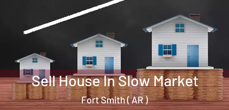  Sell House In Slow Market Fort Smith ( AR )