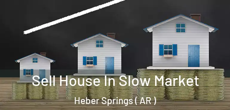  Sell House In Slow Market Heber Springs ( AR )