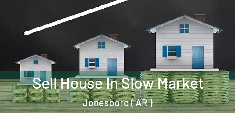  Sell House In Slow Market Jonesboro ( AR )
