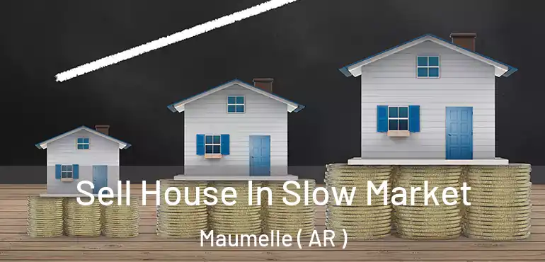  Sell House In Slow Market Maumelle ( AR )