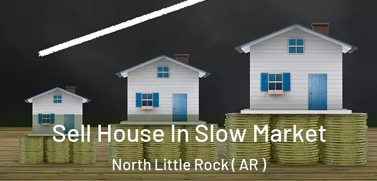  Sell House In Slow Market North Little Rock ( AR )