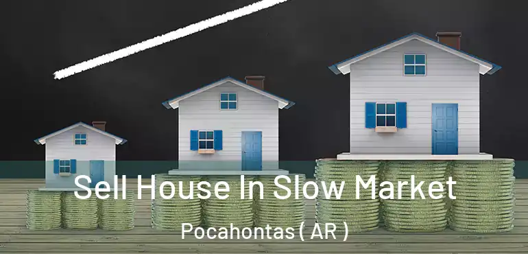  Sell House In Slow Market Pocahontas ( AR )