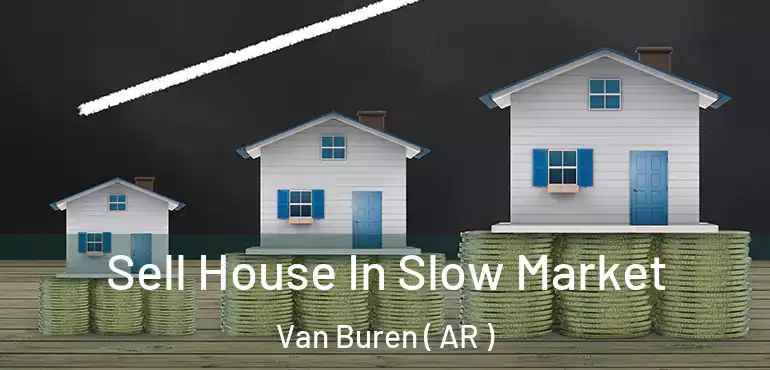  Sell House In Slow Market Van Buren ( AR )