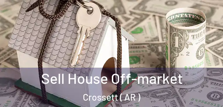  Sell House Off-market Crossett ( AR )