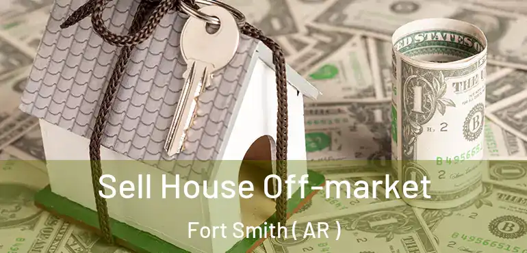  Sell House Off-market Fort Smith ( AR )