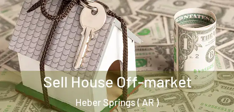  Sell House Off-market Heber Springs ( AR )
