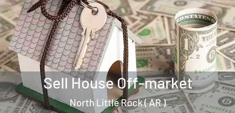  Sell House Off-market North Little Rock ( AR )