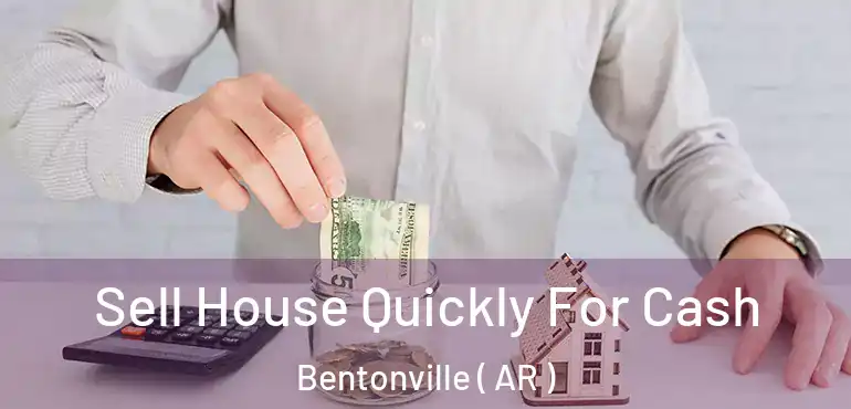  Sell House Quickly For Cash Bentonville ( AR )