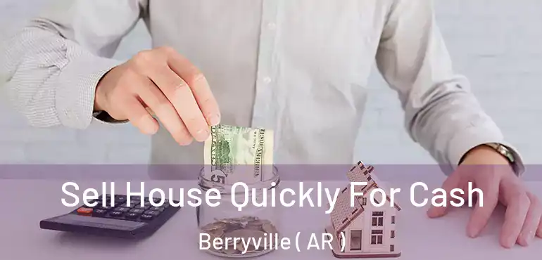  Sell House Quickly For Cash Berryville ( AR )