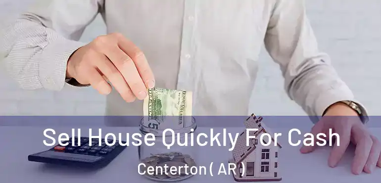  Sell House Quickly For Cash Centerton ( AR )