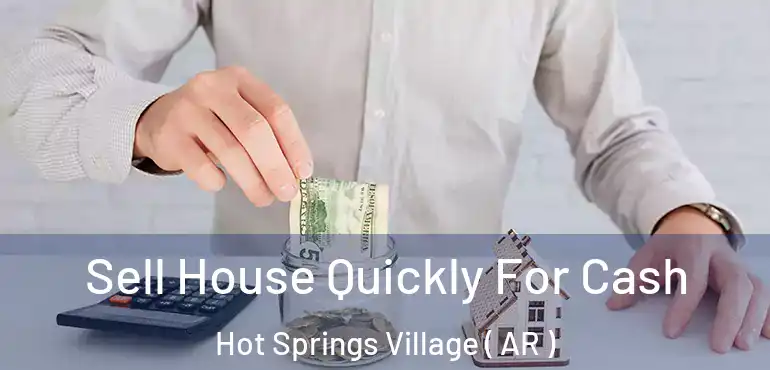  Sell House Quickly For Cash Hot Springs Village ( AR )