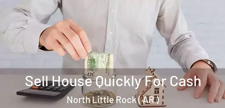  Sell House Quickly For Cash North Little Rock ( AR )