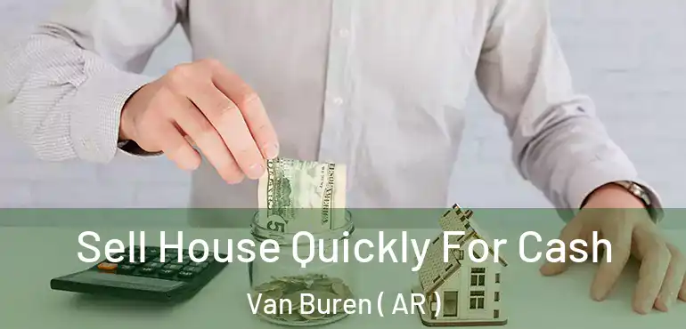  Sell House Quickly For Cash Van Buren ( AR )
