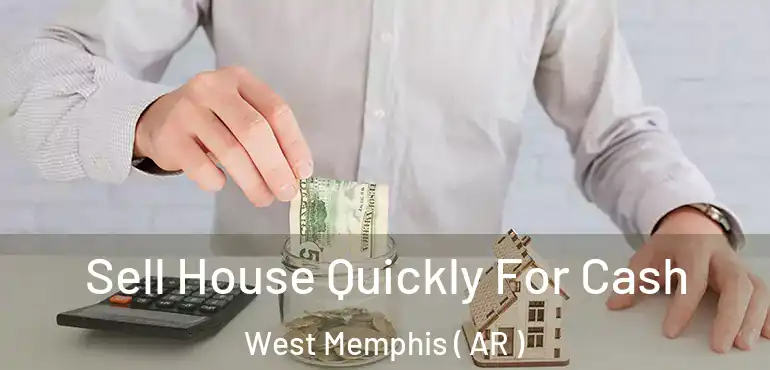  Sell House Quickly For Cash West Memphis ( AR )