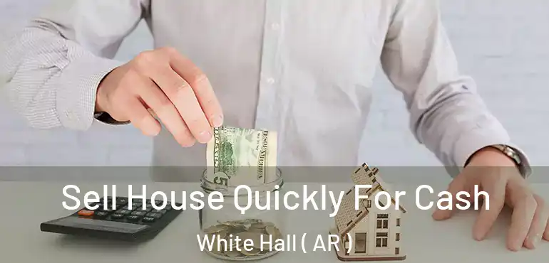  Sell House Quickly For Cash White Hall ( AR )