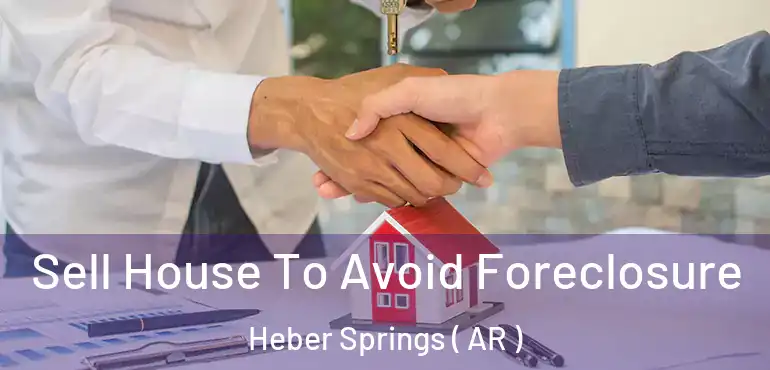  Sell House To Avoid Foreclosure Heber Springs ( AR )