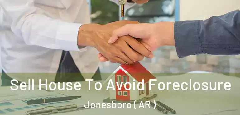  Sell House To Avoid Foreclosure Jonesboro ( AR )