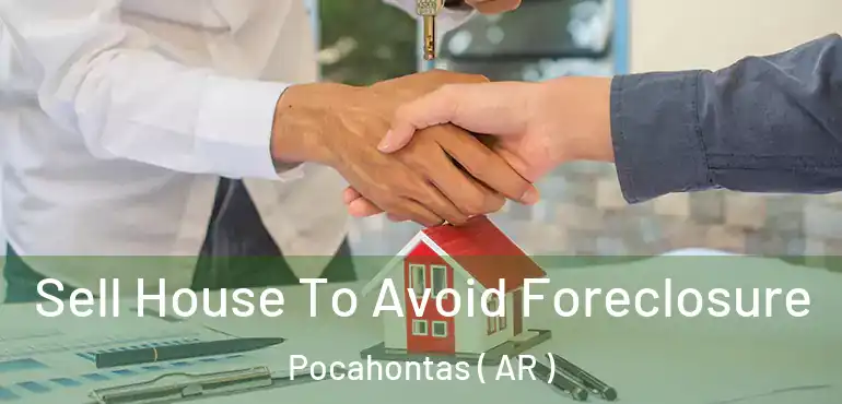  Sell House To Avoid Foreclosure Pocahontas ( AR )