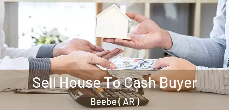 Sell House To Cash Buyer Beebe ( AR )